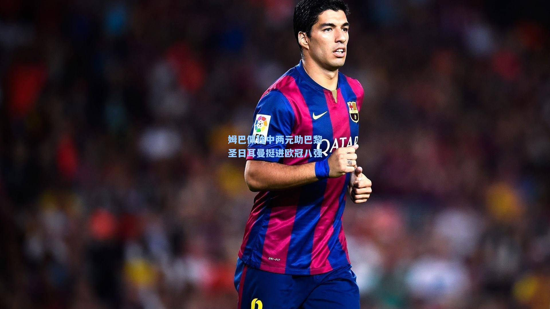 姆巴佩独中两元助巴黎圣日耳曼挺进欧冠八强