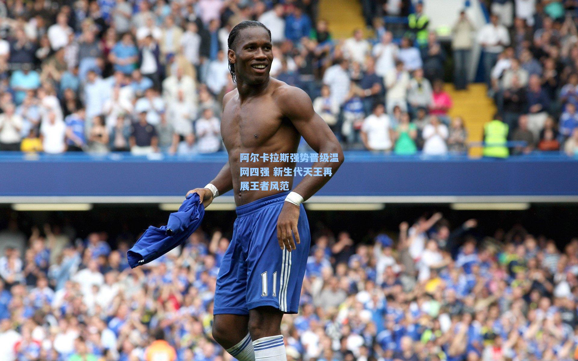 阿尔卡拉斯强势晋级温网四强 新生代天王再展王者风范